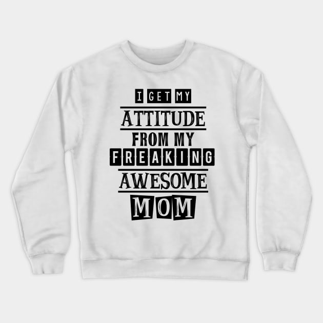 I get my attitude from my mom Crewneck Sweatshirt by SamridhiVerma18